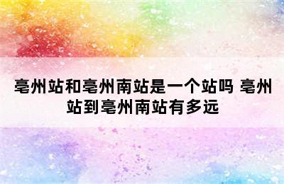 亳州站和亳州南站是一个站吗 亳州站到亳州南站有多远